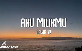 Aku Milikmu Dewa 19 Lirik